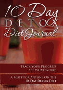 10-Day Detox Diet Journal: Track Your Progress See What Works: A Must for Anyone on the 10-Day Detox Diet