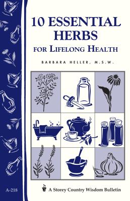 10 Essential Herbs for Lifelong Health: Storey Country Wisdom Bulletin A-218 - Heller, Barbara L, M.S.W.