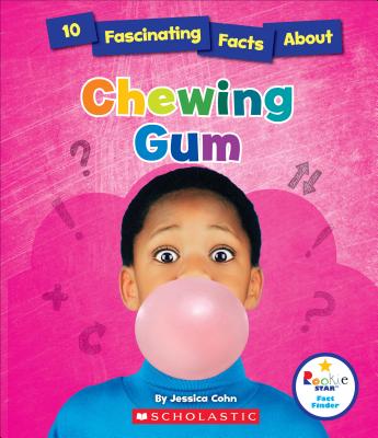 10 Fascinating Facts about Chewing Gum - Cohn, Jessica