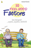 10 Feel Good Factors: Just, Feel Good!...Anytime...Anywhere, Always - Ghosh, Indranil