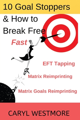 10 Goal Stoppers and How to Break Free: EFT Tapping, Matrix Reimprinting, Matrix Goals Reimprinting - Westmore, Caryl