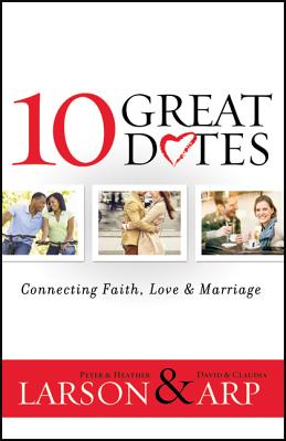 10 Great Dates: Connecting Faith, Love & Marriage - Larson, Heather, and Larson, Peter, and Arp, Claudia