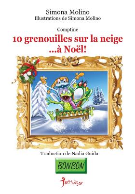 10 Grenouilles Sur La Neige...a Noel! - Molino, Simona (Illustrator), and Guida, Nadia (Translated by)