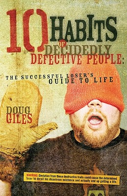 10 Habits of Decidedly Defective People: The Successful Loser's Guide to Life - Giles, Doug