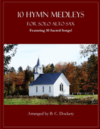 10 Hymn Medleys for Solo Alto Sax: Featuring 30 Sacred Songs!