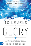 10 Levels of Glory: Cultivating a Lifestyle of Face-To-Face Encounters with God