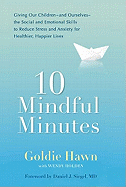 10 Mindful Minutes: Giving Our Children--And Ourselves--The Social and Emotional Skills to Reduce Stress and Anxiety for Healthier, Happy Lives