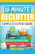 10-Minute Declutter: Complete Expert Guide: Declutter Your Home. Declutter Your Life.
