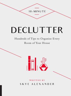 10-Minute Declutter: Hundreds of Tips to Organize Every Room of Your House - Alexander, Skye