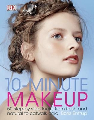10-Minute Makeup: 50 Step-By-Step Looks from Fresh and Natural to Catwalk Chic - Entrup, Boris
