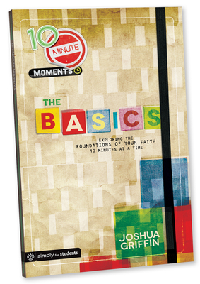 10 Minute Moments: The Basics: Exploring the Book of John Ten Minutes at a Time - Griffin, Joshua