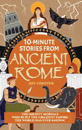 10-Minute Stories From Ancient Rome: The Mighty Mortals Who Built the Greatest Empire the World has ever known.