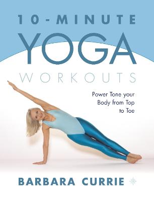 10 Minute Yoga Workouts: Perfect Weight, Perfect Shape - Currie, Barbara