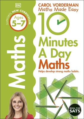 10 Minutes A Day Maths, Ages 5-7 (Key Stage 1): Supports the National Curriculum, Helps Develop Strong Maths Skills - Vorderman, Carol