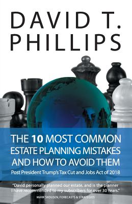 10 Most Common Estate Planning Mistakes and How to Avoid Them: Post President Trump's tax cut and jobs act of 2018. - Phillips, David T