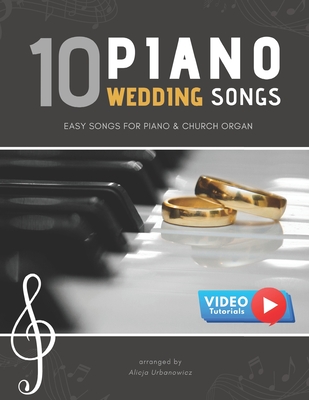 10 Piano Weddings Songs: Easy songs for Piano & Church Organ - for an low level performer, church musicians, organists, students, children, teens, teachers, wedding players, and for everyone who loves music. - Urbanowicz, Alicja