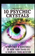 10 Psychic Crystals: 10 Crystals & Gemstones to Open Your Third Eye & Increase Your Intuition.