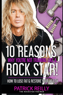 10 Reasons Why You're Not Training Like a Rockstar!: How to Lose Fat & Restore Your Health