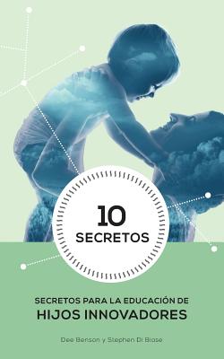 10 Secretos para la Educacion de Hijos Innovadores - Benson, Dee, and Di Biase, Stephen a