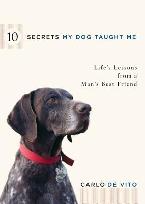 10 Secrets My Dog Taught Me: Life Lessons from a Man's Best Friend - de Vito, Carlo