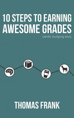 10 Steps to Earning Awesome Grades (While Studying Less) - Frank, Thomas (Read by)