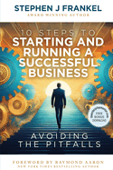 10 Steps to Starting and Running a Successful Business: Avoiding The Pitfalls