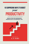 10 Surprising Ways to Boost Your Productivity: Simple Tips for Increasing Productivity in Everyday Life