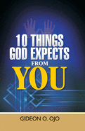 10 Things God Expects from You: A Christian's guide to walking with God