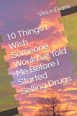 10 Things I Wish Someone Would've Told Me Before I Started Selling Drugs - Evans, Vince