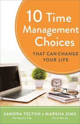 10 Time Management Choices That Can Change Your Life - Felton, Sandra, and Sims, Marsha