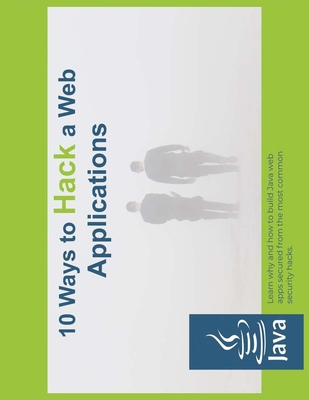 10 way to hack web applications: Learn why and how to build Java web apps secured from the most common security hacks - Security Lab, Jr