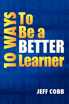 10 Ways to Be a Better Learner - Cobb, Jeff