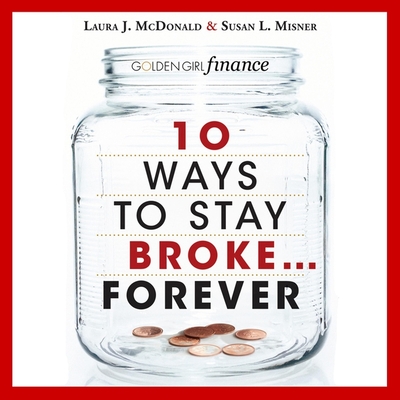 10 Ways to Stay Broke...Forever: Why Be Rich When You Can Have This Much Fun? - Savalas, A (Read by), and McDonald, Laura J, and Misner, Susan L