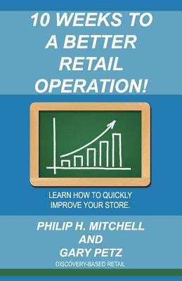 10 Weeks to a Better Retail Operation: Learn How to Quickly Improve Your Store. - Petz, Gary, and Mitchell, Philip H