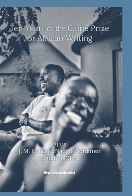 10 Years of the Caine Prize for African Writing: Plus Coetzee, Gordimer, Achebe, Okri - The Caine Prize for African Writing (Editor)