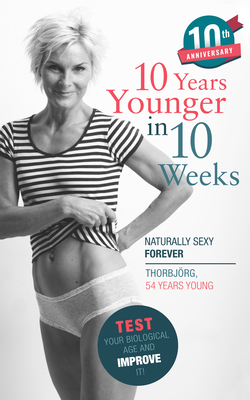 10 Years Younger in 10 Weeks: Naturally Sexy Forever - Thorbjorg