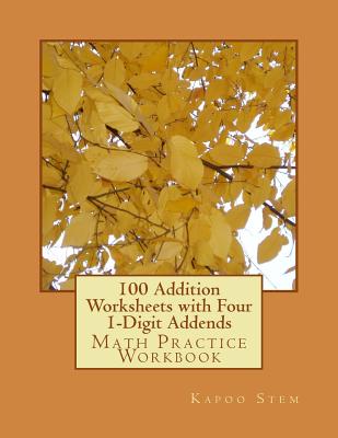 100 Addition Worksheets with Four 1-Digit Addends: Math Practice Workbook - Stem, Kapoo