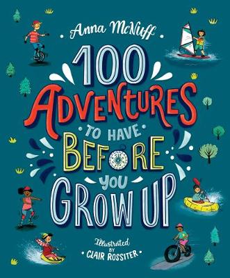 100 Adventures to Have Before You Grow Up - McNuff, Anna