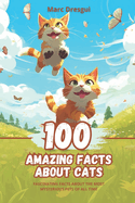 100 Amazing Facts about Cats: Fascinating Facts about the Most Mysterious Pets of All Time