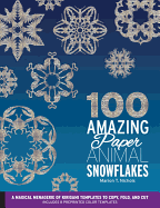 100 Amazing Paper Animal Snowflakes: A Magical Menagerie of Kirigami Templates to Copy, Fold, and Cut--Includes 8 Preprinted Color Templates