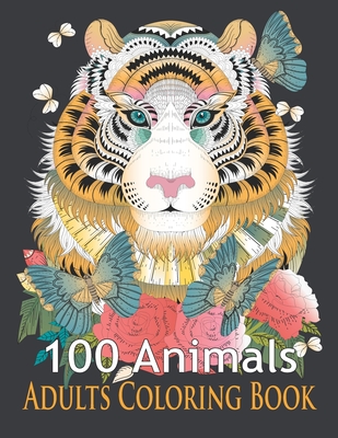 100 Animals Adults Coloring Book: An Adult Coloring Book with Tigers, Lions, Elephants, Owls, Horses, Dogs, Cats, and Many More! (Animals Coloring Books) - Publishing House, Blueberry