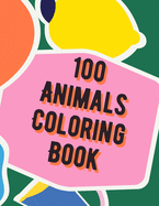 100 Animals Coloring Book: Animal Coloring Book for Grown-Ups Your Kids