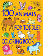 100 Animals for Toddler Coloring Book: Easy and Fun Educational Coloring Pages of Animals for Little Kids Age 2-4, 4-8, Boys, Girls, Preschool and Kindergarten