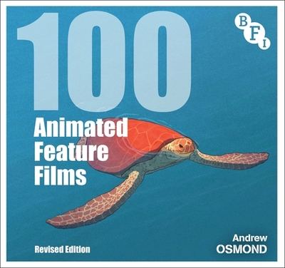 100 Animated Feature Films: Revised Edition - Osmond, Andrew