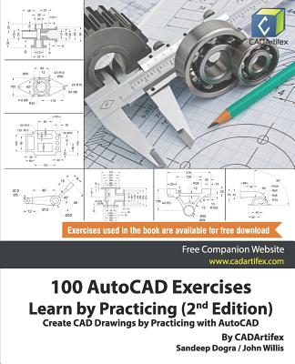100 AutoCAD Exercises - Learn by Practicing (2nd Edition): Create CAD Drawings by Practicing with AutoCAD - Willis, John, and Dogra, Sandeep, and Cadartifex
