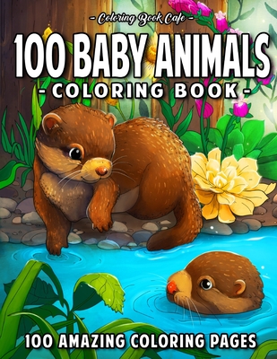 100 Baby Animals: A Coloring Book Featuring 100 Incredibly Cute and Lovable Baby Animals from Forests, Jungles, Oceans and Farms for Hours of Coloring Fun - Cafe, Coloring Book