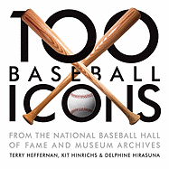 100 Baseball Icons: From the National Baseball Hall of Fame and Museum Archive