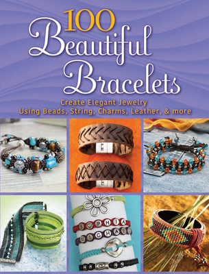 100 Beautiful Bracelets: Create Elegant Jewelry Using Beads, String, Charms, Leather, and More - Dover Publications Inc