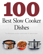 100 Best Slow Cooker Dishes: The Ultimate Guide to the Slow Cooker Including 100 Delicious Recipes