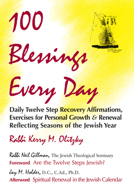 100 Blessings Every Day: Daily Twelve Step Recovery Affirmations, Exercises for Personal Growth & Renewal Reflecting Seasons of the Jewish Year - Olitzky, Kerry M, Dr., and Gillman, Neil, Rabbi, PhD (Foreword by), and Holder, Jay M, Ad (Afterword by)